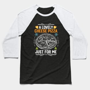 Christmas Pizza Party Gift Idea - A Lovely Cheese Pizza Just for Me - Funny Christmas Pizza Lovers Baseball T-Shirt